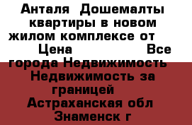 Анталя, Дошемалты квартиры в новом жилом комплексе от 39000$ › Цена ­ 2 482 000 - Все города Недвижимость » Недвижимость за границей   . Астраханская обл.,Знаменск г.